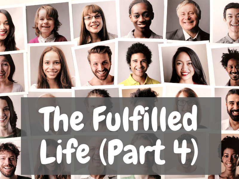 The Fulfilled Life (Part 4)
