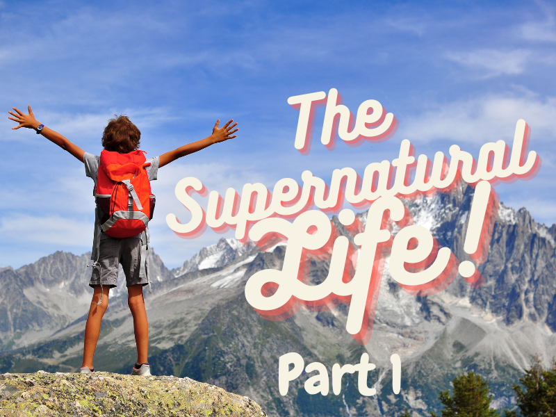 The Supernatural Life (Part 1)